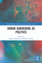 Urban Gardening as Politics - 9780367500399 by Chiara Tornaghi, Chiara Certomà, 9780367500399