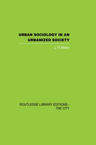 Urban Sociology and Urbanized Society by J.R. Mellor, 9780415851909