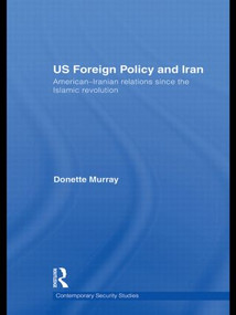 US Foreign Policy and Iran (American-Iranian Relations since the Islamic Revolution) - 9780415581394 by Donette Murray, 9780415581394