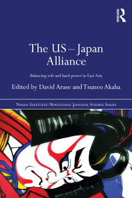 The US-Japan Alliance (Balancing Soft and Hard Power in East Asia) - 9780415679732 by David Arase, Tsuneo Akaha, 9780415679732