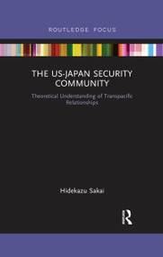 The US-Japan Security Community (Theoretical Understanding of Transpacific Relationships) - 9780367484392 by Hidekazu Sakai, 9780367484392