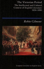 The Victorian Period (The Intellectual and Cultural Context of English Literature, 1830 - 1890) - 9780582493476 by Robin Gilmour, 9780582493476