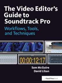 The Video Editor's Guide to Soundtrack Pro (Workflows, Tools, and Techniques) by Sam McGuire, David Liban, 9780240811734