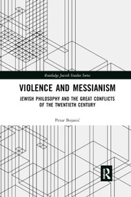 Violence and Messianism (Jewish Philosophy and the Great Conflicts of the Twentieth Century) - 9780367888503 by Petar Bojanić, 9780367888503