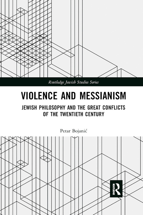 Violence and Messianism (Jewish Philosophy and the Great Conflicts of the Twentieth Century) - 9780367888503 by Petar Bojanić, 9780367888503