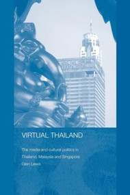 Virtual Thailand (The Media and Cultural Politics in Thailand, Malaysia and Singapore) - 9780415546805 by Glen Lewis, 9780415546805
