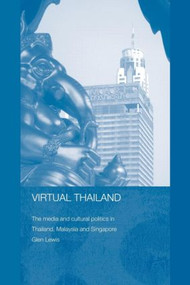 Virtual Thailand (The Media and Cultural Politics in Thailand, Malaysia and Singapore) - 9780415546805 by Glen Lewis, 9780415546805