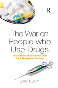 The War on People who Use Drugs (The Harms of Sweden's Aim for a Drug-Free Society) - 9780367594855 by Jay Levy, 9780367594855