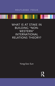 What Is at Stake in Building “Non-Western” International Relations Theory? - 9780367375645 by Yong-Soo Eun, 9780367375645