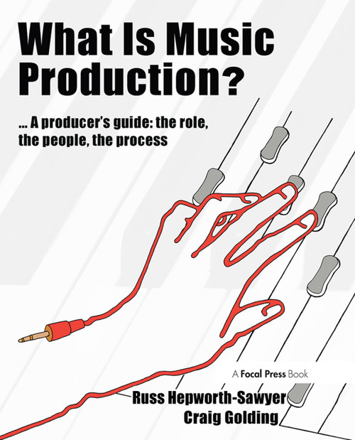 What is Music Production? (A Producers Guide: The Role, the People, the Process) by Russ Hepworth-Sawyer, Craig Golding, 9780240811260
