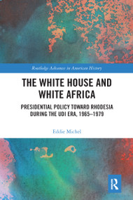 The White House and White Africa (Presidential Policy Toward Rhodesia During the UDI Era, 1965-1979) - 9780367588526 by Eddie Michel, 9780367588526