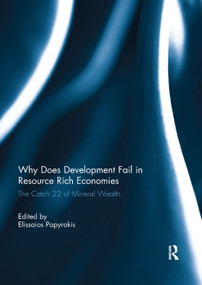 Why Does Development Fail in Resource Rich Economies (The Catch 22 of Mineral Wealth) - 9780367321871 by Elissaios Papyrakis, 9780367321871