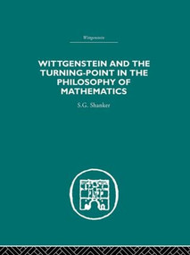 Wittgenstein and the Turning Point in the Philosophy of Mathematics by S.G. Shanker, 9780415607551