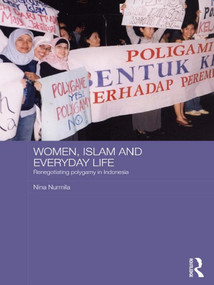 Women, Islam and Everyday Life (Renegotiating Polygamy in Indonesia) by Nina Nurmila, 9780415673877