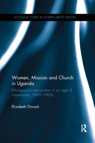 Women, Mission and Church in Uganda (Ethnographic encounters in an age of imperialism, 1895-1960s) - 9780367275341 by Elizabeth Dimock, 9780367275341