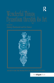Wonderful Things: Byzantium through its Art (Papers from the 42nd Spring Symposium of Byzantine Studies, London, 20-22 March 2009) - 9780367601485 by Liz James, Antony Eastmond, 9780367601485