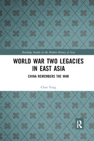 World War Two Legacies in East Asia (China Remembers the War) by Chan Yang, 9780367889449
