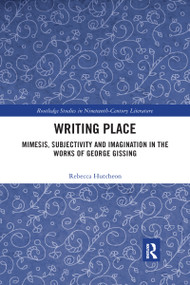 Writing Place (Mimesis, Subjectivity and Imagination in the Works of George Gissing) - 9780367592646 by Rebecca Hutcheon, 9780367592646