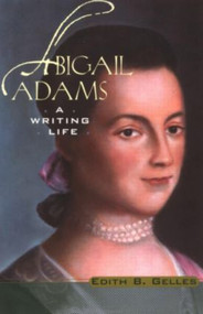 Abigail Adams (A Writing Life) by Edith B. Gelles, 9780415939454