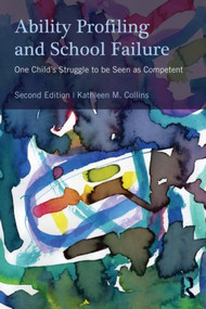 Ability Profiling and School Failure (One Child's Struggle to be Seen as Competent) - 9780415898232 by Kathleen M. Collins, 9780415898232