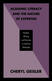 Academic Literacy and the Nature of Expertise (Reading, Writing, and Knowing in Academic Philosophy) - 9780805810684 by Cheryl Geisler, 9780805810684