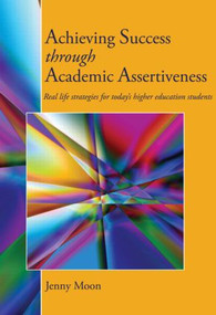 Achieving Success through Academic Assertiveness (Real life strategies for today's higher education students) - 9780415991438 by Jennifer Moon, 9780415991438