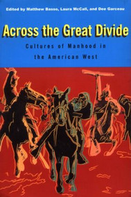 Across the Great Divide (Cultures of Manhood in the American West) by Matthew Basso, Laura McCall, Dee Garceau, 9780415924719