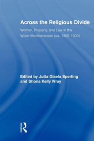 Across the Religious Divide (Women, Property, and Law in the Wider Mediterranean (ca. 1300-1800)) - 9780415807173 by Jutta Sperling, Shona Kelly Wray, 9780415807173