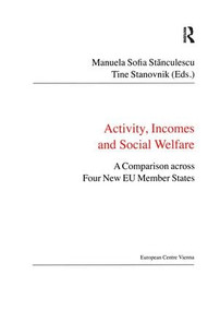 Activity, Incomes and Social Welfare (A Comparison across Four New EU Member States) by Manuela Sofia Stanculescu, Tine Stanovnik, 9780754677772