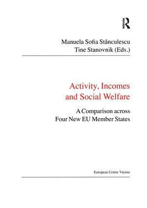 Activity, Incomes and Social Welfare (A Comparison across Four New EU Member States) by Manuela Sofia Stanculescu, Tine Stanovnik, 9780754677772