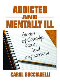 Addicted and Mentally Ill (Stories of Courage, Hope, and Empowerment) - 9780789018861 by Bruce Carruth, Carol Bucciarelli, 9780789018861