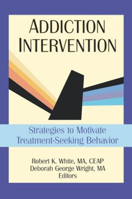 Addiction Intervention (Strategies to Motivate Treatment-Seeking Behavior) - 9780789004345 by Bruce Carruth, Deborah G Wright, Robert K White, 9780789004345