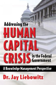 Addressing the Human Capital Crisis in the Federal Government by Jay Liebowitz, 9780750677134