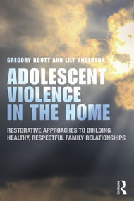 Adolescent Violence in the Home (Restorative Approaches to Building Healthy, Respectful Family Relationships) - 9780415829014 by Gregory Routt, Lily Anderson, 9780415829014