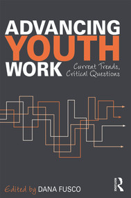 Advancing Youth Work (Current Trends, Critical Questions) by Dana Fusco, 9780415890465