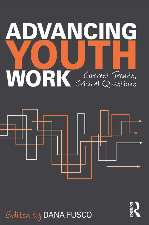Advancing Youth Work (Current Trends, Critical Questions) by Dana Fusco, 9780415890465