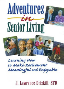 Adventures in Senior Living (Learning How to Make Retirement Meaningful and Enjoyable) by Harold G Koenig, J Lawrence Driskill, 9780789002549