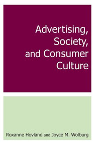 Advertising, Society, and Consumer Culture by Roxanne Hovland, Joyce M. Wolburg, 9780765615473
