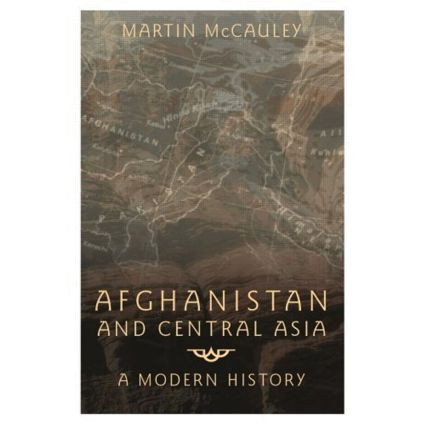 Afghanistan and Central Asia (A Modern History) - 9780582506145 by Martin Mccauley, 9780582506145