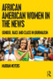 African American Women in the News (Gender, Race, and Class in Journalism) - 9780415875738 by Marian Meyers, 9780415875738