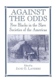 Against the Odds (Free Blacks in the Slave Societies of the Americas) by Jane G. Landers, 9780714642543