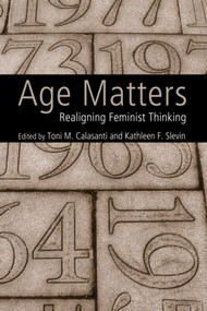 Age Matters (Re-Aligning Feminist Thinking) - 9780415952248 by Toni M. Calasanti, Kathleen F. Slevin, 9780415952248