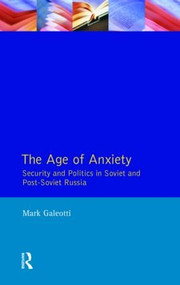 The Age of Anxiety (Security and Politics in Soviet and Post-Soviet Russia) by Mark Galeotti, 9780582218529
