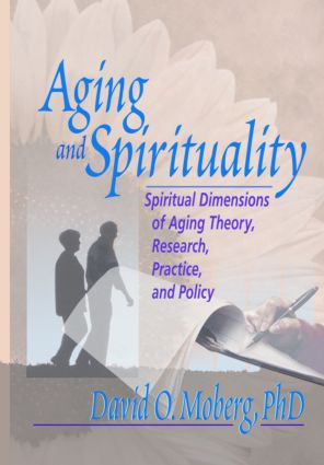 Aging and Spirituality (Spiritual Dimensions of Aging Theory, Research, Practice, and Policy) by David O. Moberg, 9780789009395