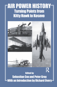 Air Power History (Turning Points from Kitty Hawk to Kosovo) - 9780714682570 by Sebastian Cox, Peter Gray, 9780714682570
