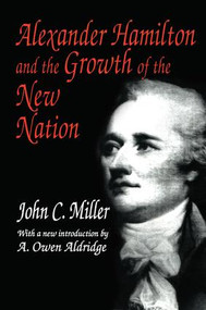 Alexander Hamilton and the Growth of the New Nation by John C. Miller, 9780765805515