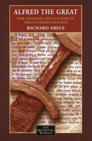 Alfred the Great (War, Kingship and Culture in Anglo-Saxon England) by Richard Abels, 9780582040472