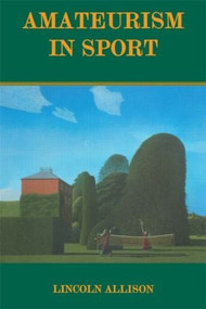 Amateurism in Sport (An Analysis and Defence) - 9780714680309 by Lincoln Allison, 9780714680309