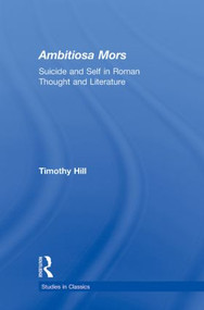 Ambitiosa Mors (Suicide and the Self in Roman Thought and Literature) - 9780415891189 by T. D. Hill, 9780415891189