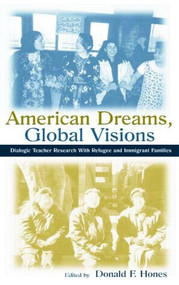 American Dreams, Global Visions (Dialogic Teacher Research With Refugee and Immigrant Families) - 9780805837087 by Donald F. Hones, 9780805837087